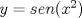 TEX: $y=sen(x^2)$