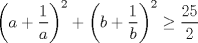 TEX: $\left(a+\dfrac{1}{a}\right)^{2}+\left(b+\dfrac{1}{b}\right)^{2}\geq \dfrac{25}{2}$