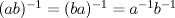 TEX: $(ab)^{-1}=(ba)^{-1}=a^{-1}b^{-1}$