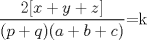 TEX: $\displaystyle \frac{2[x+y+z]}{(p+q)(a+b+c)}$=k