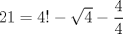 TEX: $21=4!- \sqrt{4}-\dfrac{4}{4}$