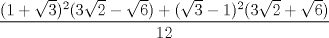 TEX: $\displaystyle \frac{(1+\sqrt{3})^2(3\sqrt{2}-\sqrt{6})+(\sqrt{3}-1)^2(3\sqrt{2}+\sqrt{6})}{12}$