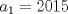 TEX: $a_{1}=2015$