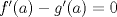 TEX: $f'(a)-g'(a)=0$