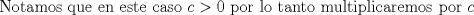 TEX: \noindent Notamos que en este caso $c>0$ por lo tanto multiplicaremos por $c$