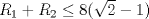 TEX: $R_1+R_2\leq 8(\sqrt{2}-1)$