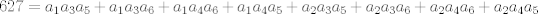 TEX: $$627=a_{1}a_{3}a_{5}+a_{1}a_{3}a_{6}+a_{1}a_{4}a_{6}+a_{1}a_{4}a_{5}+a_{2}a_{3}a_{5}+a_{2}a_{3}a<br />_{6}+a_{2}a_{4}a_{6}+a_{2}a_{4}a_{5}$$