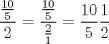 TEX: $\displaystyle\frac{\frac{10}{5}}{2} = \frac{\frac{10}{5}}{\frac{2}{1}} = \frac{10}{5}\frac{1}{2}$