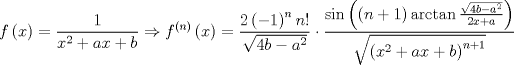 TEX: $$<br />f\left( x \right) = \frac{1}<br />{{x^2  + ax + b}} \Rightarrow f^{\left( n \right)} \left( x \right) = \frac{{2\left( { - 1} \right)^n n!}}<br />{{\sqrt {4b - a^2 } }} \cdot \frac{{\sin \left( {\left( {n + 1} \right)\arctan \frac{{\sqrt {4b - a^2 } }}<br />{{2x + a}}} \right)}}<br />{{\sqrt {\left( {x^2  + ax + b} \right)^{n + 1} } }}<br />$$