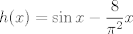 TEX: $$h(x)=\sin x-\frac{8}{\pi^2}x$$