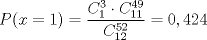 TEX: $$P(x = 1) = \frac{{C_1^3 \cdot C_{11}^{49}}}{{C_{12}^{52}}} = 0,424$$