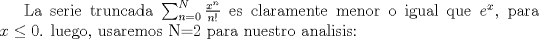 TEX: La serie truncada $\sum_{n=0}^N \frac{x^n}{n!}$ es claramente menor o igual que $e^x$, para $x\leq 0$. luego, usaremos N=2 para nuestro analisis: