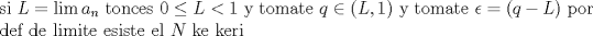 TEX: \noindent si $L=\lim a_n$ tonces $0\leq L<1$ y tomate $q\in (L,1)$ y tomate  $\epsilon=(q-L)$ por def de limite esiste el $N$ ke keri