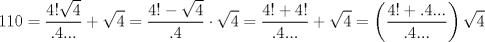 TEX: $$<br />110 = \frac{{4!\sqrt 4 }}<br />{{.4...}} + \sqrt 4  = \frac{{4! - \sqrt 4 }}<br />{{.4}} \cdot \sqrt 4  = \frac{{4! + 4!}}<br />{{.4...}} + \sqrt 4  = \left( {\frac{{4! + .4...}}<br />{{.4...}}} \right)\sqrt 4 <br />$$