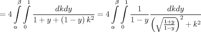 TEX: $$<br /> = 4\int\limits_\alpha ^\beta  {\int\limits_0^1 {\frac{{dkdy}}<br />{{1 + y + \left( {1 - y} \right)k^2 }}} }  = 4\int\limits_\alpha ^\beta  {\int\limits_0^1 {\frac{1}<br />{{1 - y}}\frac{{dkdy}}<br />{{\left( {\sqrt {\frac{{1 + y}}<br />{{1 - y}}} } \right)^2  + k^2 }}} } <br />$$