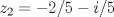 TEX: $z_{2} = -2/5 - i/5$