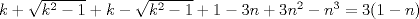 TEX: \( k+\sqrt{k^2-1}+k-\sqrt{k^2-1}+1-3n+3n^2-n^3=3(1-n) \)