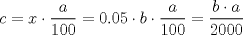 TEX:  \[c=x\cdot \frac{a}{100}=0.05\cdot b\cdot \frac{a}{100}=\frac{b\cdot a}{2000}\]<br />