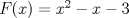 TEX: $F(x) = x^{2} - x -3$