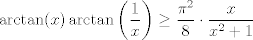 TEX: \[ \arctan(x)\arctan\left(\frac{1}{x}\right)\geq \frac{\pi^2}{8}\cdot \frac{x}{x^2+1} \]