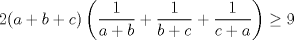 TEX: $2(a+b+c)\left(\displaystyle \frac{1}{a+b}+\displaystyle \frac{1}{b+c}+\displaystyle \frac{1}{c+a}\right)\ge 9$