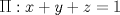 TEX: \[\Pi :x+y+z=1\]