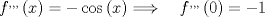 TEX: $f^{ ,,, }\left( x \right) =-\cos { \left( x \right)  } \Longrightarrow \quad f^{ ,,, }\left( 0 \right) =-1$