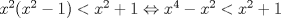 TEX: $x^{2}(x^{2}-1)<x^{2}+1\Leftrightarrow x^{4}-x^{2}<x^{2}+1$