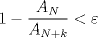 TEX: $1-\dfrac{A_N}{A_{N+k}}<\varepsilon$