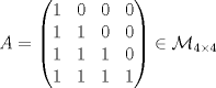 TEX: <br />\[A=\begin{pmatrix}<br />1 & 0 & 0 & 0\\<br />1 & 1 & 0 & 0\\<br />1 & 1 & 1 & 0\\<br />1 & 1 & 1 & 1<br />\end{pmatrix}\in\mathcal{M}_{4\times 4}\]