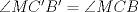 TEX: $\angle{MC'B'}=\angle{MCB}$