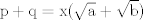 TEX: $\mathrm{p+q = x(\sqrt{a}+\sqrt{b})}$