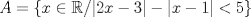 TEX: $A= \left \{ x\in\mathbb{R} / {\left | 2x-3 \right |} - {\left | x-1 \right |}< 5 \right \}$