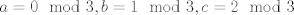 TEX: $a=0\mod 3,b=1\mod 3, c=2\mod 3$