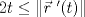 TEX: $2t \leq \left \| \vec{r}\ '(t) \right \|$