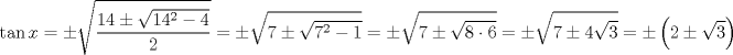 TEX: $$<br />\tan x =  \pm \sqrt {\frac{{14 \pm \sqrt {14^2  - 4} }}<br />{2}}  =  \pm \sqrt {7 \pm \sqrt {7^2  - 1} }  =  \pm \sqrt {7 \pm \sqrt {8 \cdot 6} }  =  \pm \sqrt {7 \pm 4\sqrt 3 }  =  \pm \left( {2 \pm \sqrt 3 } \right)<br />$$