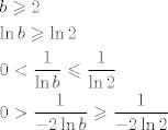 TEX: \[\begin{gathered}<br />  b \geqslant 2 \hfill \\<br />  \ln b \geqslant \ln 2 \hfill \\<br />  0 < \frac{1}{{\ln b}} \leqslant \frac{1}{{\ln 2}} \hfill \\<br />  0 > \frac{1}{{ - 2\ln b}} \geqslant \frac{1}{{ - 2\ln 2}} \hfill \\ <br />\end{gathered} \]