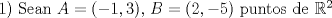 TEX: $1)$ Sean $A=(-1,3)$, $B=(2,-5)$ puntos de $\mathbb{R}^2$