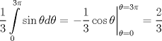 TEX: \[<br />\frac{1}<br />{3}\int\limits_0^{3\pi } {\sin \theta d\theta }  = \left. { - \frac{1}<br />{3}\cos \theta } \right|_{\theta  = 0}^{\theta  = 3\pi }  = \frac{2}<br />{3}<br />\]