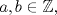 TEX: $a,b\in \mathbb{Z}$,