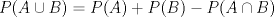 TEX: $P(A\cup B)= P(A)+P(B)-P(A\cap B)$