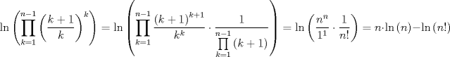 TEX: $$\ln \left( \prod\limits_{k=1}^{n-1}{\left( \frac{k+1}{k} \right)^{k}} \right)=\ln \left( \prod\limits_{k=1}^{n-1}{\frac{\left( k+1 \right)^{k+1}}{k^{k}}}\cdot \frac{1}{\prod\limits_{k=1}^{n-1}{\left( k+1 \right)}} \right)=\ln \left( \frac{n^{n}}{1^{1}}\cdot \frac{1}{n!} \right)=n\cdot \ln \left( n \right)-\ln \left( n! \right)$$