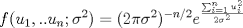 TEX: $$f(u_1,..u_n;\sigma^2)=(2\pi \sigma^2)^{-n/2}e^{\frac{\sum_{i=1}^n u_i^2}{2\sigma^2}}$$