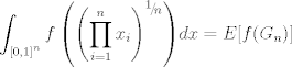 TEX: $$\int_{\left[ {0,1} \right]^n } {f\left( {\left( {\prod\limits_{i = 1}^n {x_i } } \right)^{{\raise0.5ex\hbox{$\scriptstyle 1$}\kern-0.1em/\kern-0.15em\lower0.25ex\hbox{$\scriptstyle n$}}} } \right)} dx=E[f(G_n)]$$