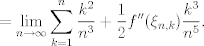 TEX: $$ = \lim_{n \to \infty} \sum_{k=1}^n \frac{k^2}{n^3}+\frac{1}{2}f''(\xi_{n, k}) \frac{k^3}{n^5}.$$