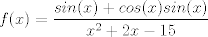 TEX: $$f(x) = \frac{sin(x) + cos(x)sin(x)}{x^2 + 2x - 15}$$