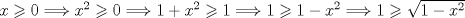 TEX: $x\geqslant 0\Longrightarrow x^{2}\geqslant 0\Longrightarrow 1+x^{2}\geqslant 1\Longrightarrow 1\geqslant 1-x^{2}\Longrightarrow 1\geqslant \sqrt{1-x^{2}}$