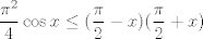 TEX: $$\frac{\pi^2}4\cos x \leq (\frac {\pi}{2}-x)(\frac{\pi}{2}+x)$$