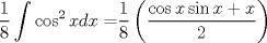 TEX: $\displaystyle\frac{1}{8}\int{\cos ^{2}xdx=}\frac{1}{8}\left( \frac{\cos x\sin x+x}{2} \right)$