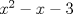 TEX: $x^2 - x -3$